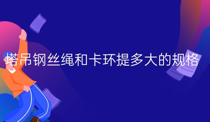 塔吊钢丝绳和卡环提多大的规格是多少