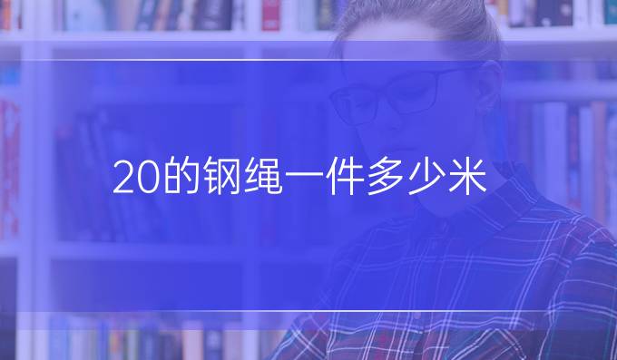 20的钢绳一件多少米