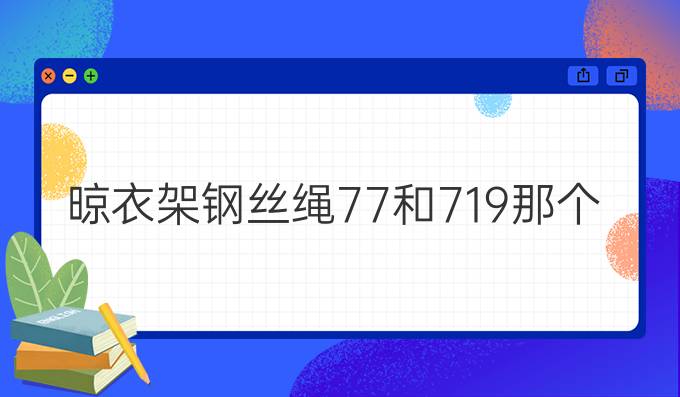 晾衣架钢丝绳7*7和7*19那个