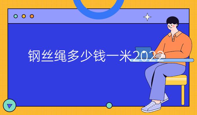 钢丝绳多少钱一米2023年最新价格