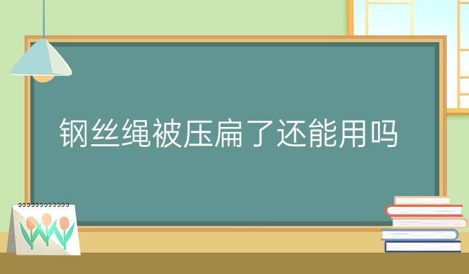 钢丝绳被压扁了还能用吗