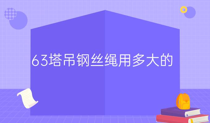 63塔吊钢丝绳用多大的