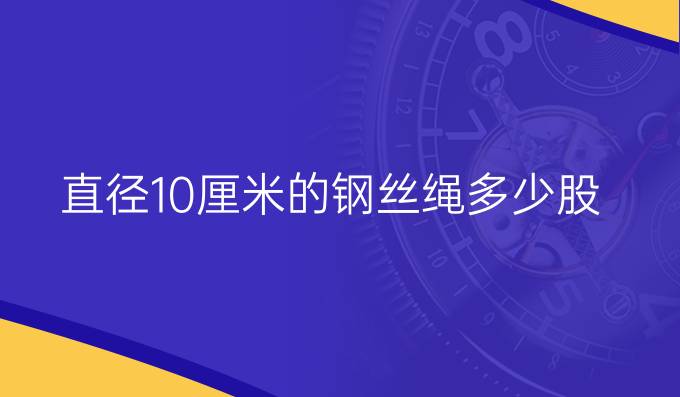 直径10厘米的钢丝绳多少股