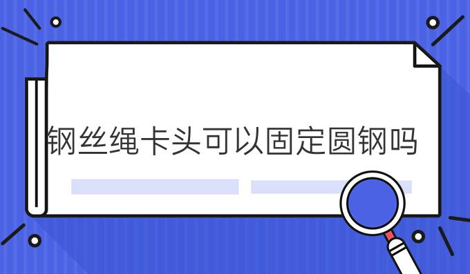 钢丝绳卡头可以固定圆钢吗