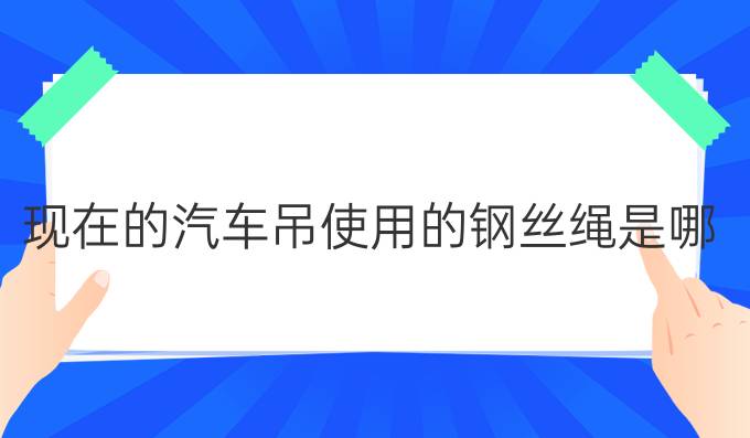 现在的汽车吊使用的钢丝绳是哪种