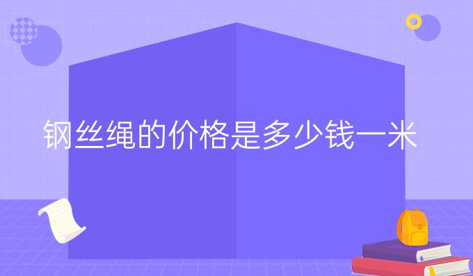 钢丝绳的价格是多少钱一米