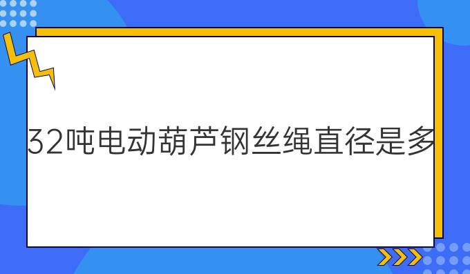 32吨电动葫芦钢丝绳直径是多少