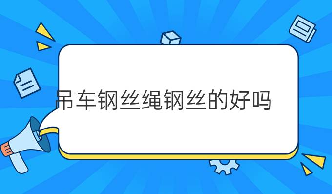 吊车钢丝绳钢丝的好吗