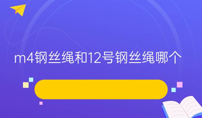 m4钢丝绳和12号钢丝绳哪个好