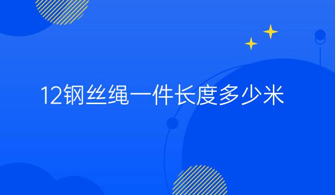 12钢丝绳一件长度多少米