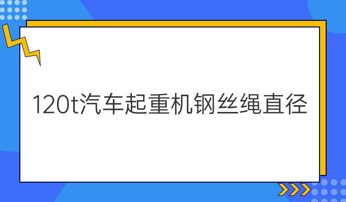 120t汽车起重机钢丝绳直径