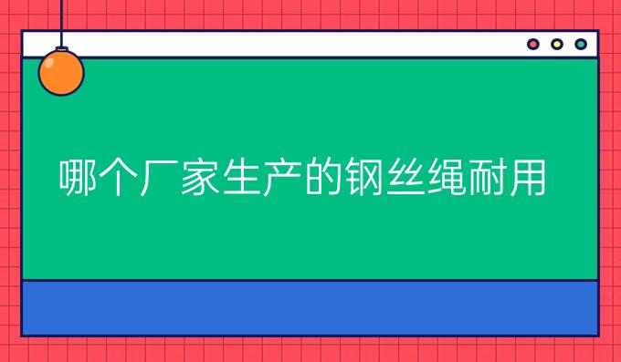 哪个厂家生产的钢丝绳耐用