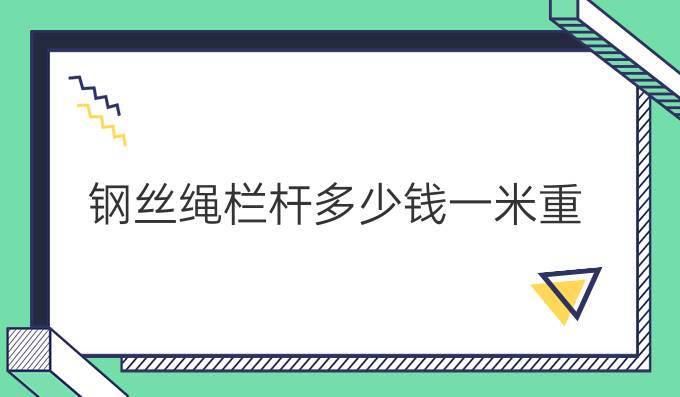 钢丝绳栏杆多少钱一米重