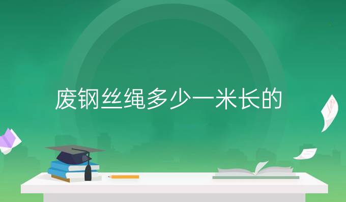 废钢丝绳多少一米长的