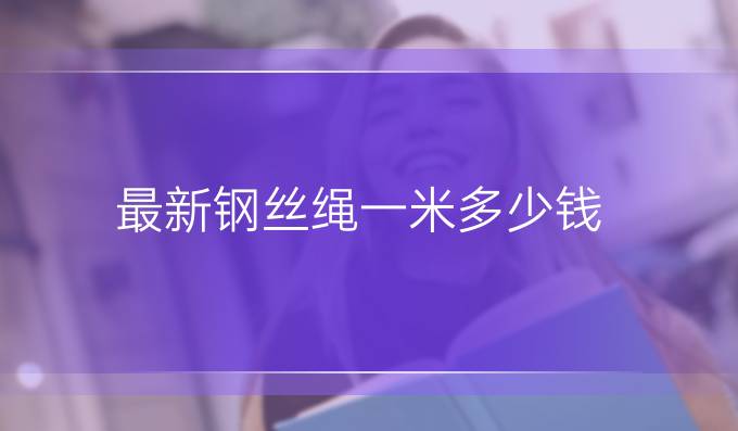 最新钢丝绳一米多少钱