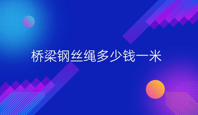 桥梁钢丝绳多少钱一米