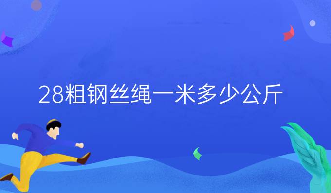 28粗钢丝绳一米多少公斤