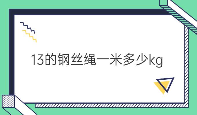13的钢丝绳一米多少kg