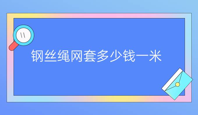 钢丝绳网套多少钱一米