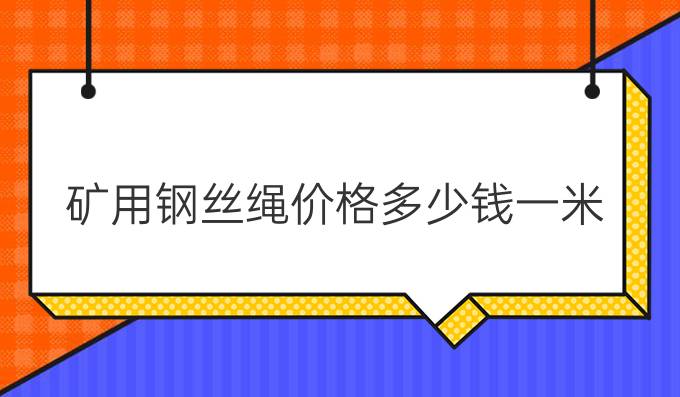 矿用钢丝绳价格多少钱一米