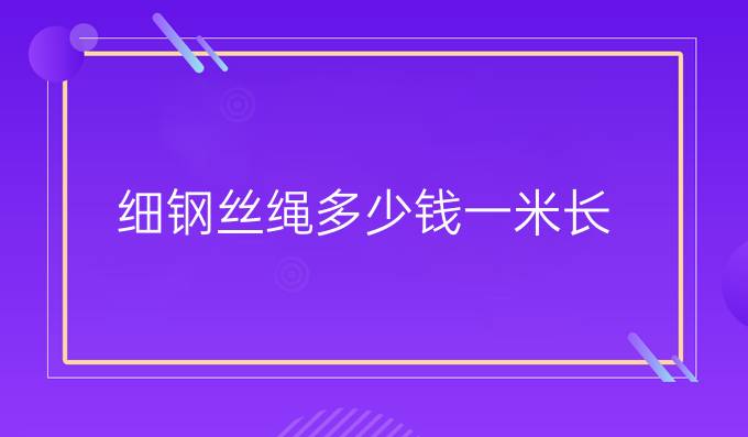 细钢丝绳多少钱一米长