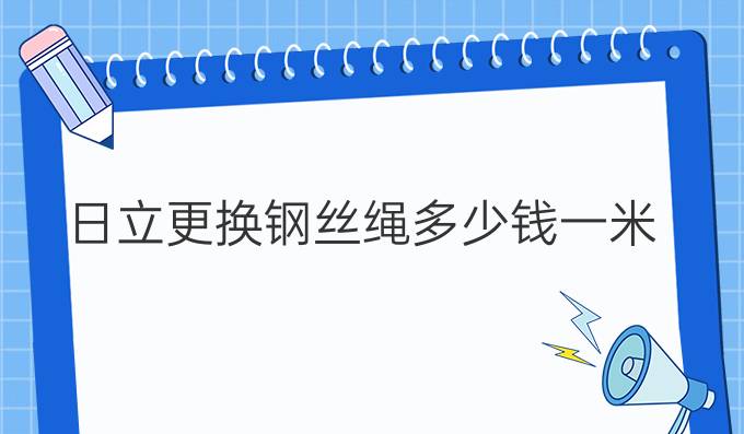 日立更换钢丝绳多少钱一米