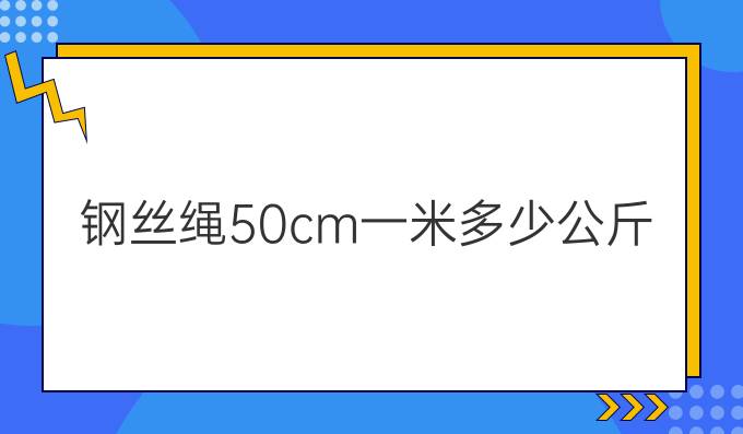 钢丝绳50cm一米多少公斤