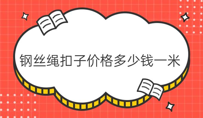 钢丝绳扣子价格多少钱一米