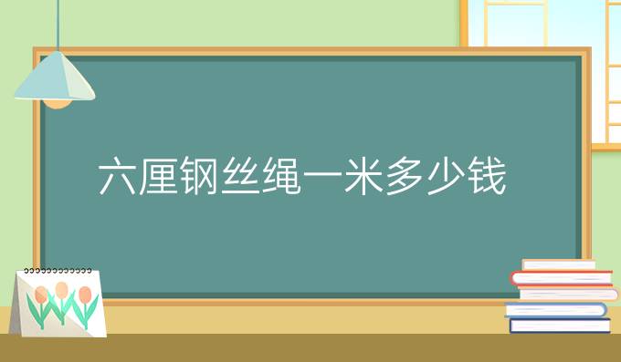 六厘钢丝绳一米多少钱