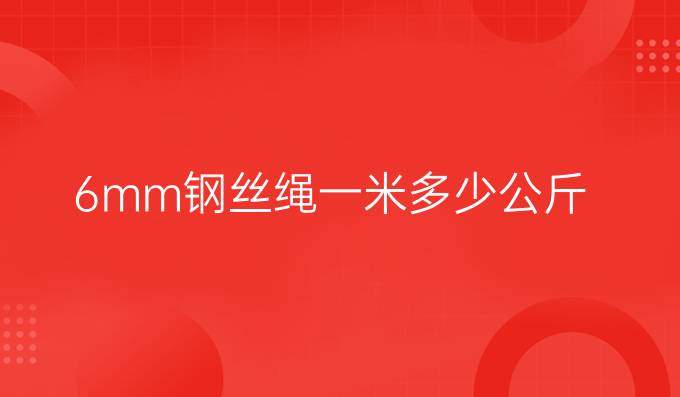 6mm钢丝绳一米多少公斤