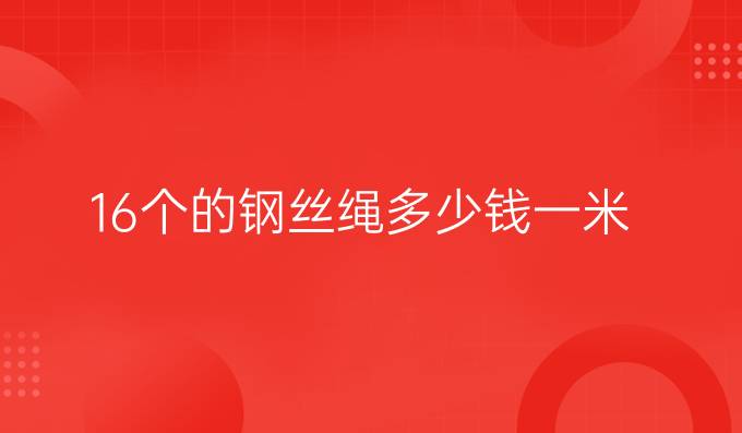 16个的钢丝绳多少钱一米