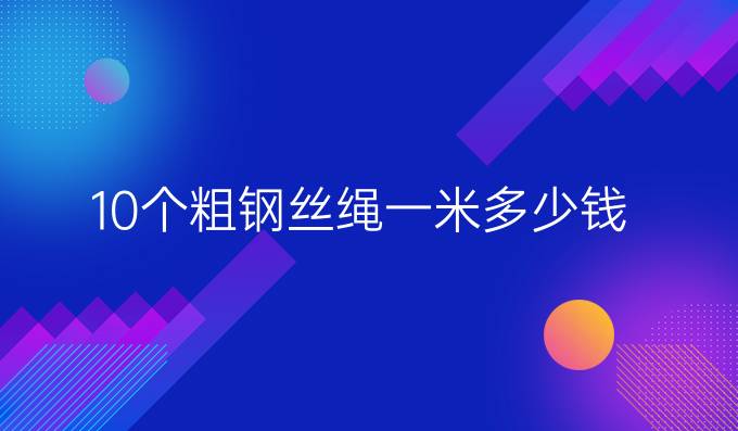 10个粗钢丝绳一米多少钱