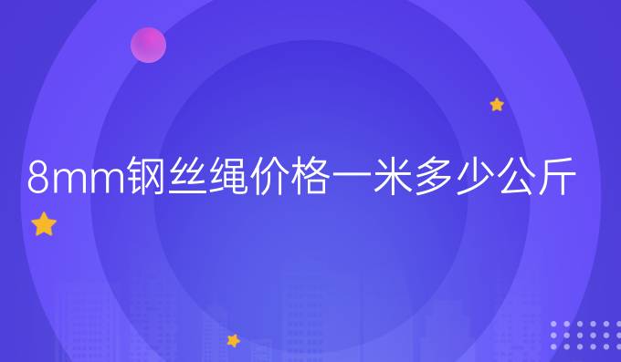 8mm钢丝绳价格一米多少公斤