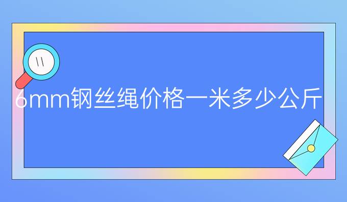 6mm钢丝绳价格一米多少公斤