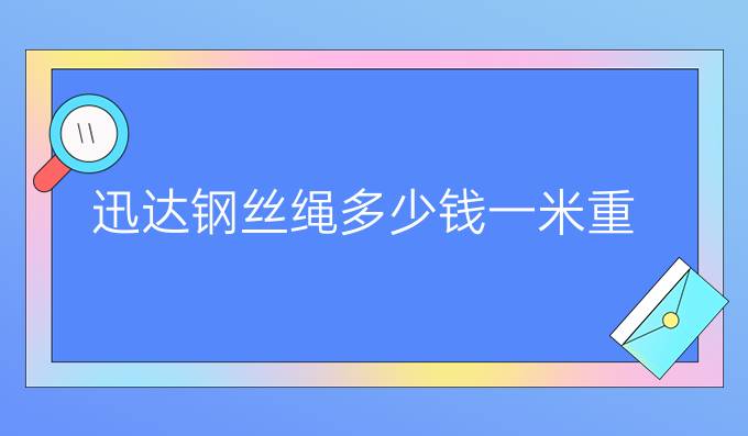 迅达钢丝绳多少钱一米重