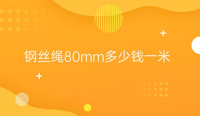 钢丝绳80mm多少钱一米