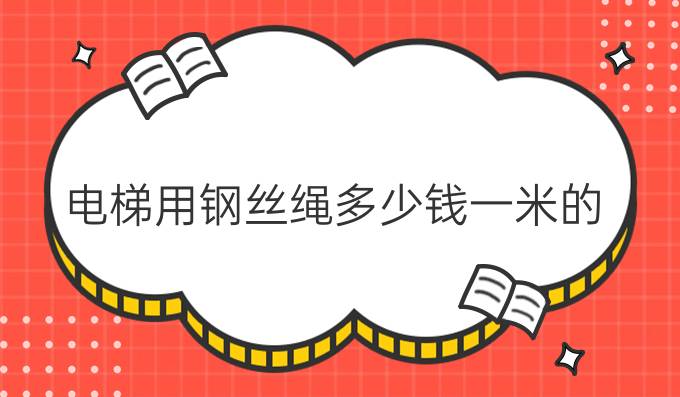 电梯用钢丝绳多少钱一米的