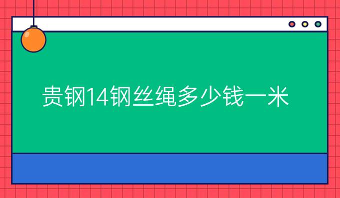 贵钢14钢丝绳多少钱一米