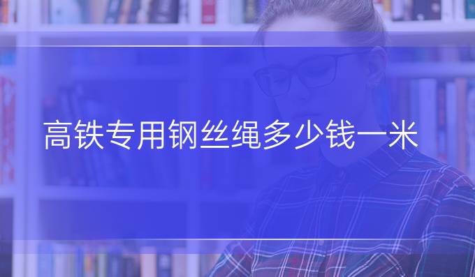 高铁专用钢丝绳多少钱一米