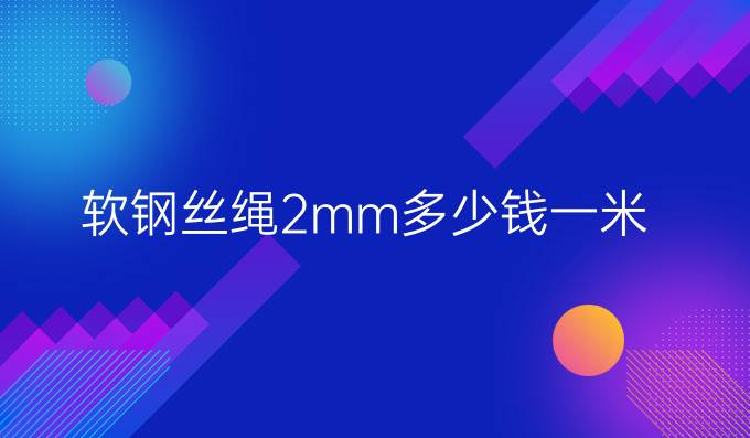 软钢丝绳2mm多少钱一米