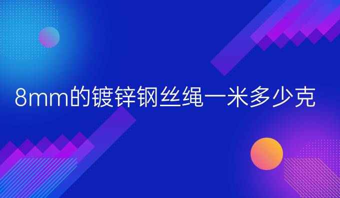 8mm的镀锌钢丝绳一米多少克