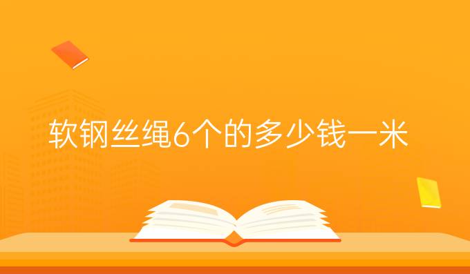 软钢丝绳6个的多少钱一米