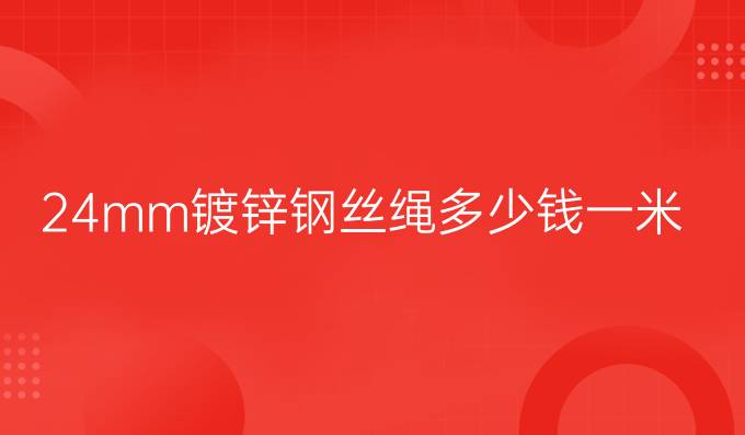 24mm镀锌钢丝绳多少钱一米
