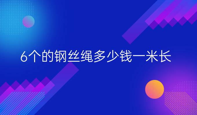 6个的钢丝绳多少钱一米长