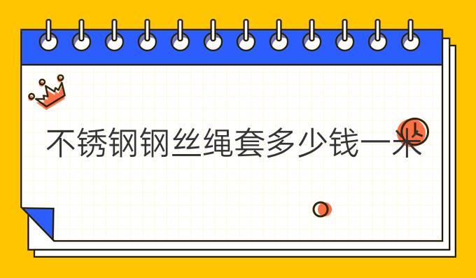 不锈钢钢丝绳套多少钱一米