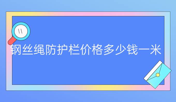 钢丝绳防护栏价格多少钱一米