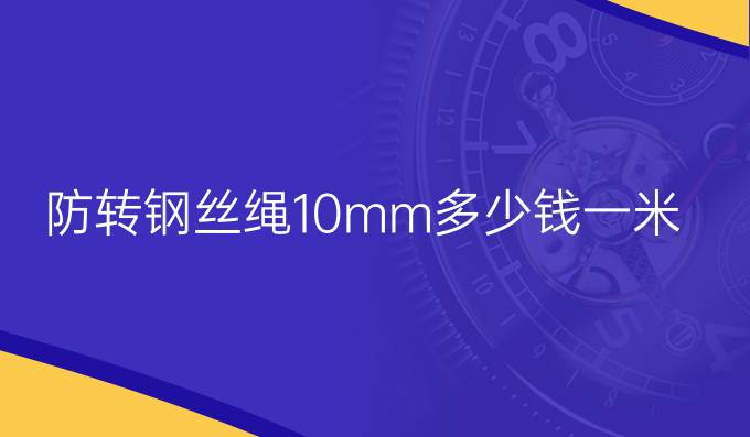 防转钢丝绳10mm多少钱一米