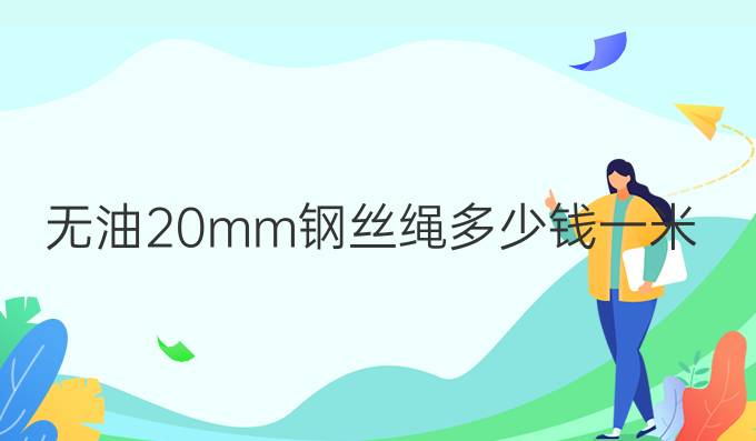 无油20mm钢丝绳多少钱一米