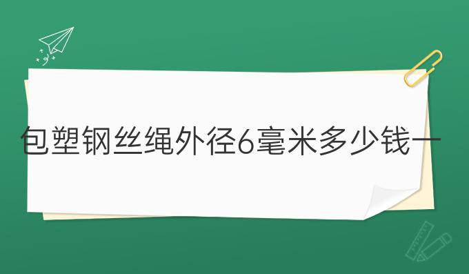 包塑钢丝绳外径6毫米多少钱一米