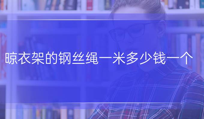 晾衣架的钢丝绳一米多少钱一个